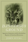 Dangerous Ground: Squatters, Statesmen, and the Antebellum Rupture of American Democracy By John Suval Cover Image