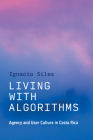 Living with Algorithms: Agency and User Culture in Costa Rica By Ignacio Siles Cover Image