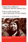 Mitoni Niya Nêhiyaw / Cree Is Who I Truly Am: Nêhiyaw-Iskwêw Mitoni Niya / Me, I Am Truly a Cree Woman (Algonquian Text Society) Cover Image