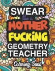 Swear Like A Mother Fucking Geometry Teacher: Coloring Books For Geometry Teachers Cover Image