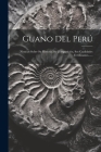 Guano Del Perú: Noticias Sobre Su Historia, Su Composición, Sus Cualidades Fertilizantes...... By Anonymous Cover Image
