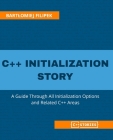 C++ Initialization Story: A Guide Through All Initialization Options and Related C++ Areas By Bartlomiej Filipek Cover Image