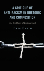 A Critique of Anti-Racism in Rhetoric and Composition: The Semblance of Empowerment By Erec Smith Cover Image