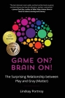 Game On? Brain On!: The Surprising Relationship between Play and Gray (Matter) By Lindsay Portnoy Cover Image