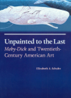Unpainted to the Last: Moby-Dick and Twentieth-Century American Art By Elizabeth A. Schultz Cover Image
