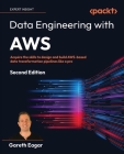Data Engineering with AWS - Second Edition: Acquire the skills to design and build AWS-based data transformation pipelines like a pro By Gareth Eagar Cover Image