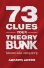 73 Clues Your Theory Is Bunk: Everyone's Guide to Being Wrong By Andrew Akers Cover Image