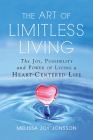 The Art of Limitless Living: The Joy, Possibility and Power of Living a Heart-Centered Life By Melissa Joy Jonsson Cover Image
