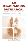 La imaginación patriarcal: Emergencia y silenciamento de la mujer escritora en la prensa y la literatura ecuatorianas, 1860-1900 (Literatura y Cultura) Cover Image