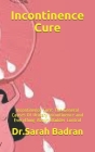 Incontinence Cure: Incontinence Cure: The General Causes Of Urinary Incontinence and Everything About Bladder Control Cover Image