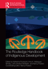 The Routledge Handbook of Indigenous Development (Routledge International Handbooks) By Katharina Ruckstuhl (Editor), Irma A. Velásquez Nimatuj (Editor), John-Andrew McNeish (Editor) Cover Image