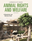 Animal Rights and Welfare: A Documentary and Reference Guide (Documentary and Reference Guides) By Lawrence W. Baker Cover Image