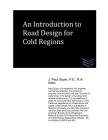 An Introduction to Road Design For Cold Regions By J. Paul Guyer Cover Image