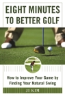 Eight Minutes to Better Golf: How to Improve Your Game by Finding Your Natural Swing Cover Image