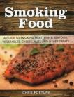 Smoking Food: A Guide to Smoking Meat, Fish & Seafood, Vegetables, Cheese, Nuts and Other Treats By Chris Fortune Cover Image