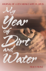 My Year of Dirt and Water: Journal of a Zen Monk's Wife in Japan By Tracy Franz Cover Image