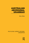 Australian Aboriginal Grammar (Rle Linguistics F: World Linguistics) (Routledge Library Editions: Linguistics #52) By Barry Blake Cover Image