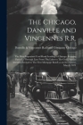 The Chicago, Danville and Vincennes R.R.: The Most Important Coal Road Leading to Chicago, Forming Part of a Through Line From The Lakes to The Gulf: By Danville &. Vincennes Railroa Chicago (Created by) Cover Image