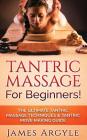 Tantric Massage: For Beginners! The Ultimate Tantric Massage Techniques & Tantric Move Making Guide By James Argyle Cover Image