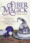 Fiber Magick: A Witch's Guide to Spellcasting with Crochet, Knotwork & Weaving By Opal Luna Cover Image