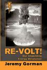Re-Volt! Our Impending Energy Revolution By Jeremy Gorman Cover Image