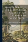 Manuel Pratique De La Culture Du Caféier Et Du Cacaoyer Au Congo Belge... Cover Image