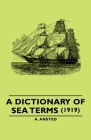 A Dictionary of Sea Terms (1919) By A. Ansted Cover Image