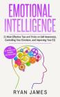 Emotional Intelligence: 21 Most Effective Tips and Tricks on Self Awareness, Controlling Your Emotions, and Improving Your EQ By Ryan James Cover Image