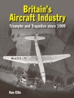 Britain's Aircraft Industry: Triumphs and Tragedies Since 1909 Cover Image