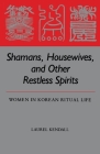 Shamans, Housewives, and Other Restless Spirits: Women in Korean Ritual Life (Studies of the Weatherhead East Asian Institute) Cover Image