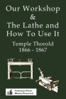 Our Workshop & The Lathe And How To Use It 1866 - 1867 By Temple Thorold, Gary R. Roberts (Introduction by) Cover Image