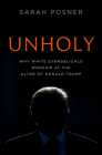 Unholy: Why White Evangelicals Worship at the Altar of Donald Trump By Sarah Posner Cover Image