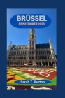 Brüssel Reiseführer 2023: Brüssel enthüllt: Ein Leitfaden zur Entdeckung der Geheimnisse der belgischen Hauptstadt: das architektonische Wunder, Cover Image
