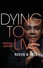Dying To Live: A Miraculous Restoration By Marvin W. Hood Cover Image