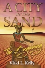 A City in the Sand - The Beginning By Vicki L. Kelly Cover Image