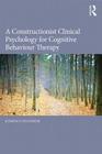 A Constructionist Clinical Psychology for Cognitive Behaviour Therapy By Kieron P. O'Connor Cover Image