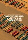 Cosmopolitanism, Markets, and Consumption: A Critical Global Perspective By Julie Emontspool (Editor), Ian Woodward (Editor) Cover Image