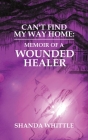 Can't Find My Way Home: Memoir of a Wounded Healer Cover Image