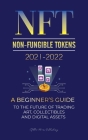 NFT (Non-Fungible Tokens) 2021-2022: A Beginner's Guide to the Future of Trading Art, Collectibles and Digital Assets (OpenSea, Rarible, Cryptokitties Cover Image