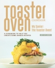 Toaster Oven Cookbook: My Savior: The Toaster Oven! - A Cookbook to Help You Create Some Unique Recipes By Ivy Hope Cover Image