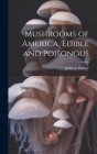 Mushrooms of America, Edible and Poisonous By Julius a. 1840-1899 Palmer Cover Image