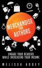 Merchandise for Authors: Engage your readers while increasing your income By Melissa Addey Cover Image