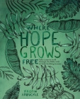 Where Hope Grows Free By Kristin Arbuckle, Tonja McRady (Editor), Joe Wells (Editor) Cover Image