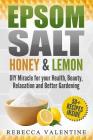 Epsom Salt, Honey and Lemon: DIY Miracle for your Health, Beauty, Relaxation and Better Gardening By Rebecca Valentine Cover Image