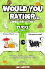 Would You Rather Game Book for Kids: Yuck! Edition - Totally Gross, Disgusting, Crazy and Hilarious Scenarios for Boys, Girls and the Whole Family Cover Image