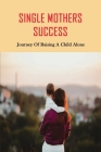 Single Mothers Success: Journey Of Raising A Child Alone: Tips For Raising A Child Alone By Eliana Coit Cover Image