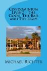 Condominium Living - The Good, The Bad and The Ugly: Including Homeowners Associations By Michael Richter Cover Image