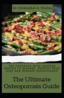 The Ultimate Osteoporosis Guide: The Cookbook With Healthy Recipes To Manage, Prevent Bone Loss And Reverse Osteoporosis Cover Image