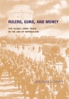 Rulers, Guns, and Money: The Global Arms Trade in the Age of Imperialism Cover Image