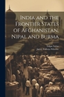 India and the Frontier States of Afghanistan, Nipal and Burma By James Talboys Wheeler, Edgar Saltus Cover Image